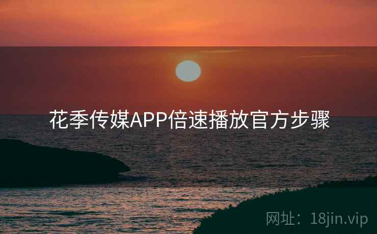 花季传媒APP倍速播放官方步骤