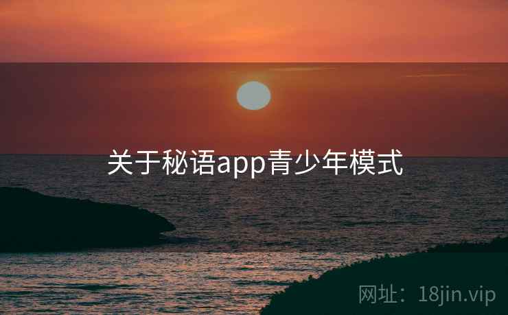 关于秘语app青少年模式